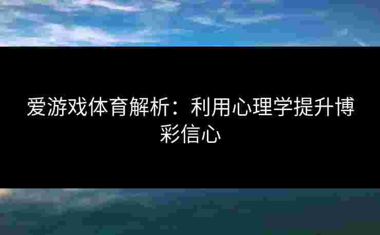 爱游戏体育解析：利用心理学提升博彩信心