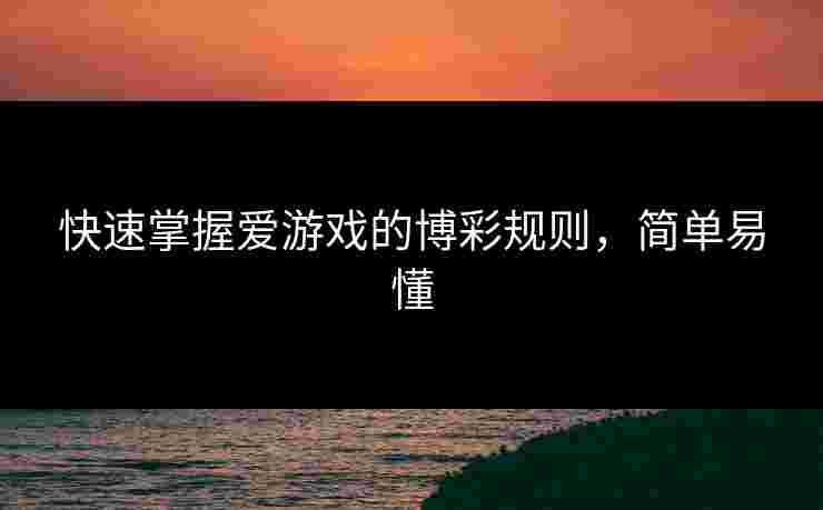 快速掌握爱游戏的博彩规则，简单易懂