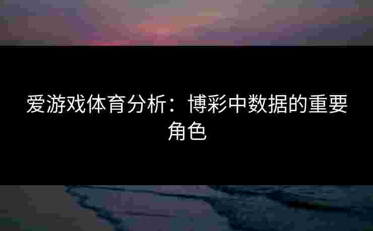 爱游戏体育分析：博彩中数据的重要角色