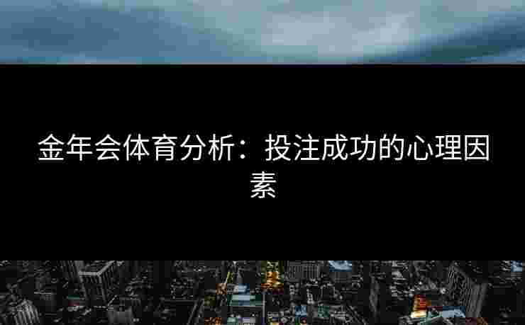 金年会体育分析：投注成功的心理因素