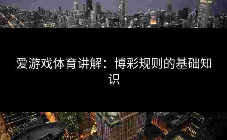 爱游戏体育讲解：博彩规则的基础知识