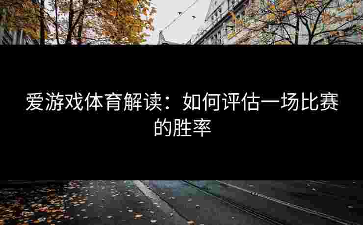 爱游戏体育解读：如何评估一场比赛的胜率