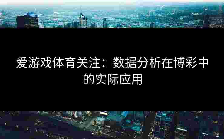 爱游戏体育关注：数据分析在博彩中的实际应用