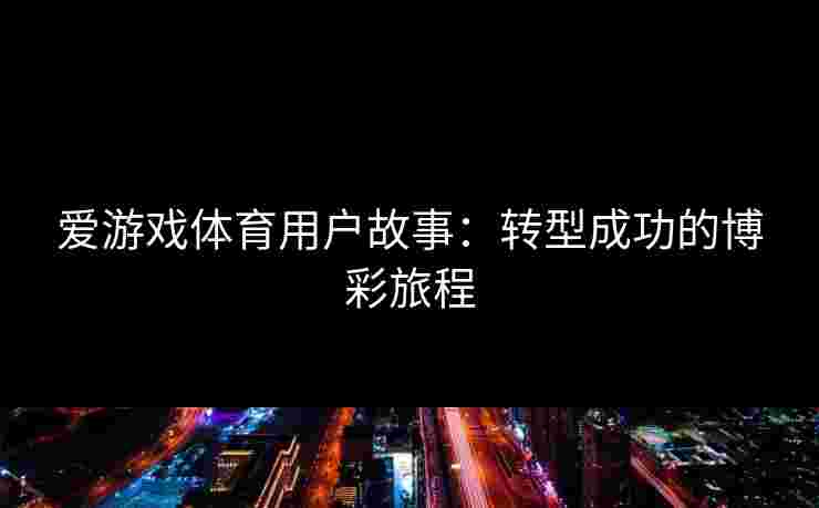 爱游戏体育用户故事：转型成功的博彩旅程