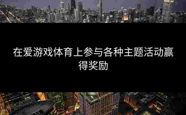 在爱游戏体育上参与各种主题活动赢得奖励